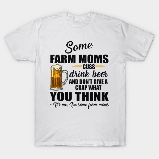 Some Farm Moms Cuss Drink Beer And Don't Give A Crap What You Think Funny Gift T-Shirt by boltongayratbek